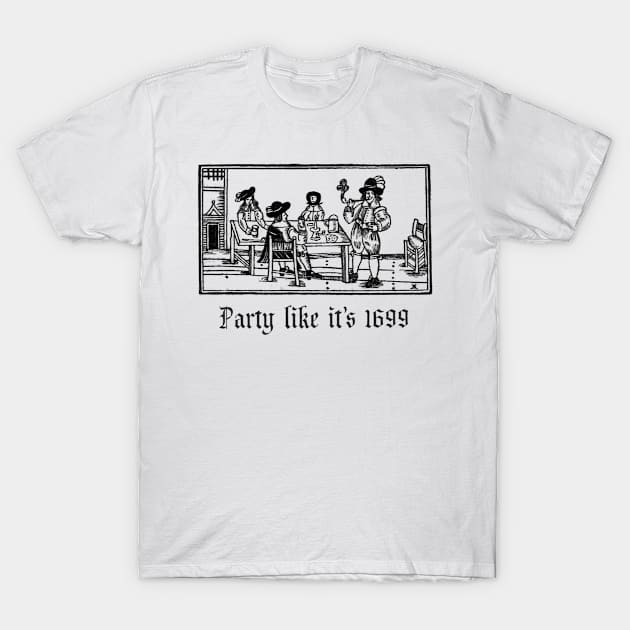 Party Like It's 1699 T-Shirt by Bundjum